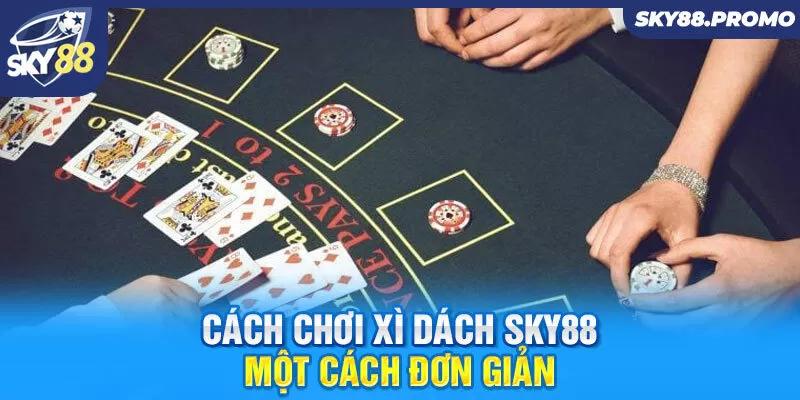 Cách chơi xì dách Sky88 một cách đơn giản