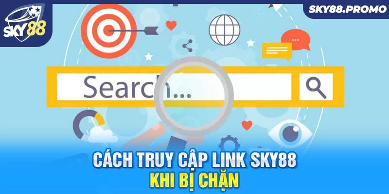 Cách truy cập link Sky88 khi bị chặn