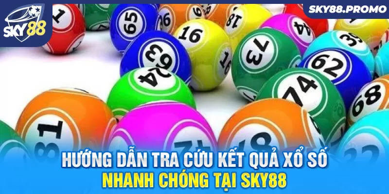 Hướng dẫn tra cứu kết quả xổ số nhanh chóng tại Sky88 