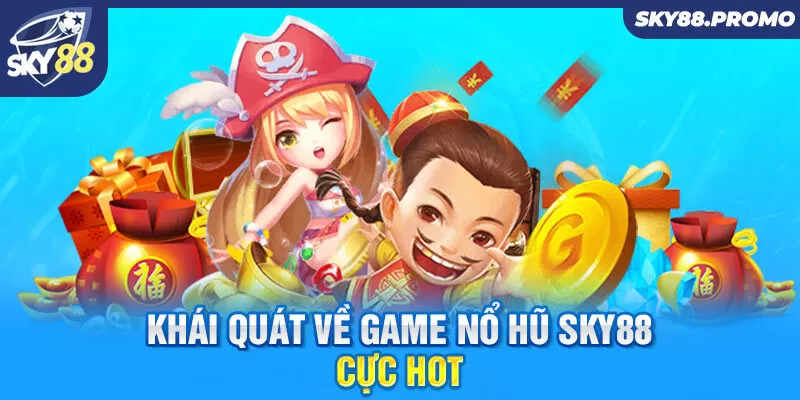 Khái quát về game nổ hũ Sky88 cực hot