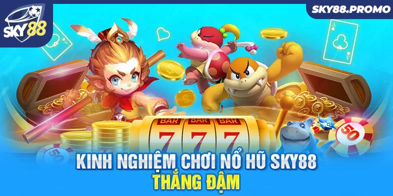 Kinh nghiệm chơi nổ hũ Sky88 thắng đậm