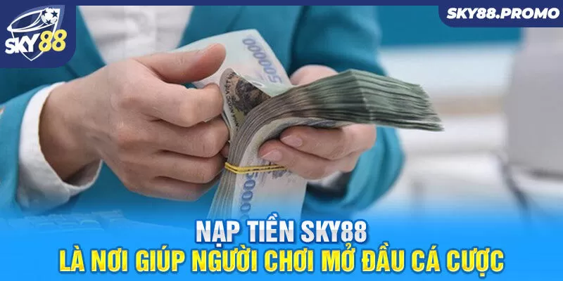 Các phương thức nạp tiền Sky88 thịnh hành hiện nay