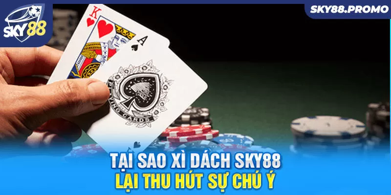 Tại sao xì dách Sky88 lại thu hút sự chú ý