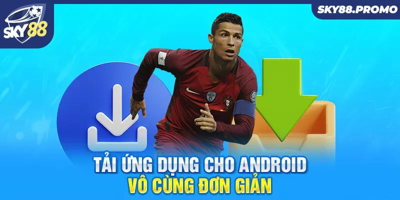 Tải ứng dụng cho Android vô cùng đơn giản