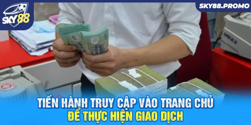 Tiến hành truy cập vào trang chủ để thực hiện giao dịch 