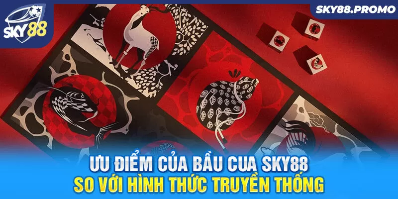 Ưu điểm của bầu cua Sky88 so với hình thức truyền thống 